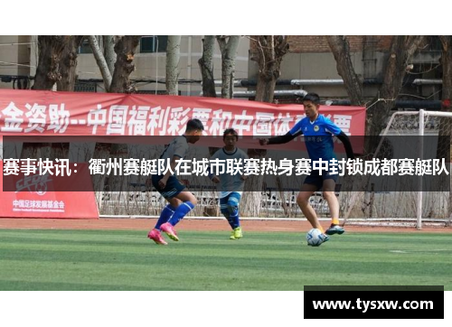 赛事快讯：衢州赛艇队在城市联赛热身赛中封锁成都赛艇队