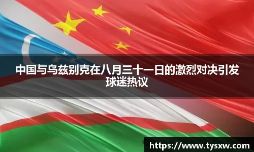 中国与乌兹别克在八月三十一日的激烈对决引发球迷热议